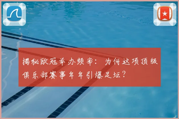 揭秘欧冠举办频率：为何这项顶级俱乐部赛事年年引爆足坛？